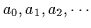 $a_0, a_1, a_2, \cdots$