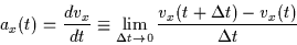 \begin{displaymath}
a_x(t)=\frac{dv_x}{dt}
\equiv \lim_{{\Delta t}\rightarrow 0}
\frac{v_x(t + {\Delta t}) - v_x(t)}{\Delta t}
\end{displaymath}