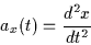 \begin{displaymath}
a_x(t)=\frac{d^2x}{dt^2}
\end{displaymath}