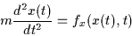 \begin{displaymath}
m \frac{d^2x(t)}{dt^2} = f_x(x(t),t)
\end{displaymath}