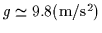 $g \simeq 9.8 ({\rm m}/{\rm s}^2)$