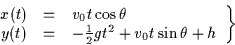 \begin{displaymath}
\left.
\begin{array}{rcl}
x(t) &=& v_0 t \cos \theta \\
y(t...
... \frac{1}{2} g t^2 + v_0 t \sin \theta + h
\end{array}\right\}
\end{displaymath}