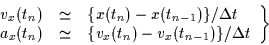 \begin{displaymath}
\left.
\begin{array}{rcl}
v_x(t_n) &\simeq& \{x(t_n) - x(t_{...
...eq& \{v_x(t_n) - v_x(t_{n-1})\}/{\Delta t}
\end{array}\right\}
\end{displaymath}